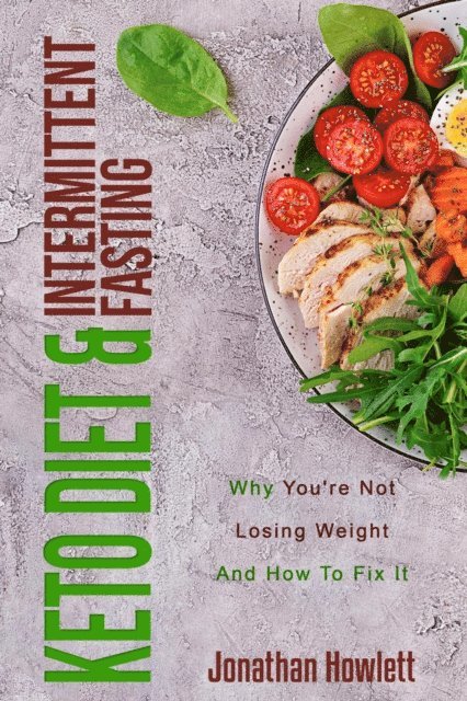 Jonathan Howlett - Keto Diet & Intermittent Fasting: Why You're Not Losing Weight And How To Fix It, E-bok