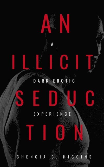 Chencia C. Higgins - Illicit Seduction: A Dark Erotic Experience, E-bok