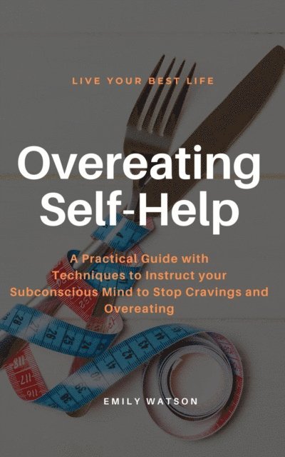 Emily Watson - Overeating Self-Help: A Practical Guide with Techniques to Instruct your Subconscious Mind to Stop Cravings and Overeating, E-bok. Tillgänglighet: Lägg i varukorg