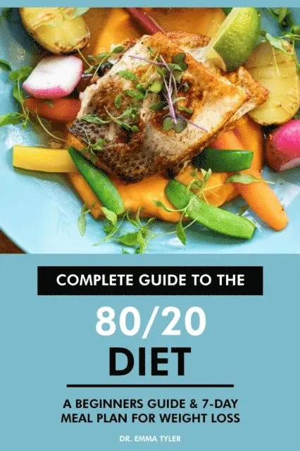 Dr. Emma Tyler - Complete Guide to the 80/20 Diet: A Beginners Guide & 7-Day Meal Plan for Weight Loss, E-bok. Tillgänglighet: Lägg i varukorg