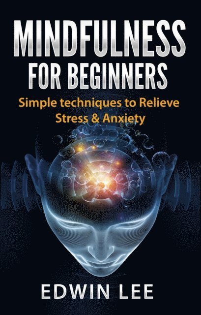 Edwin Lee - Mindfulness for Beginners: Simple Techniques to Relieve Stress and Anxiety, E-bok