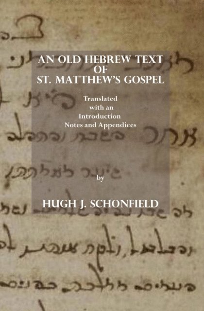 Hugh J. Schonfield - Old Hebrew Text of St. Matthew's Gospel: Translated, with an Introduction Notes and Appendices, E-bok