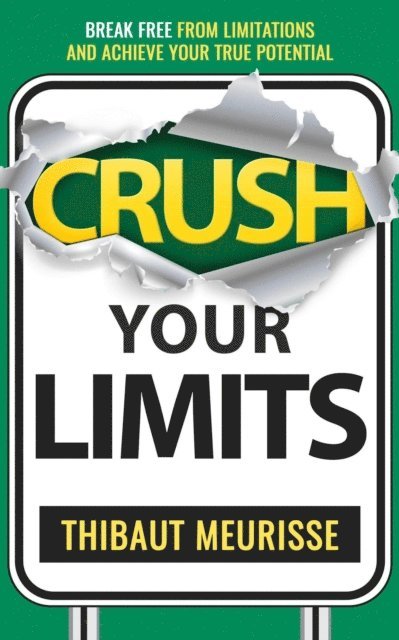Thibaut Meurisse - Crush Your Limits: Break Free From Mental Limitations and Achieve Your True Potential, E-bok