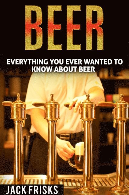 Everything You Ever Wanted to Know About Beer