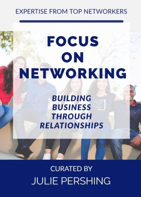 ROGER SHIPMAN, Kenneth Decauwer, JESSICA LYNN JOHNSON, KATHY MAHER, DANIEL VANDERKIN, JERRY FLETCHER, DORIS HANGER, MICHELLE BRUBAKER, BJ STROMME, Audrey Clark, John Knoernschild, Stephanie Arnheim, David Medansky, Melony Buenger, Julie Pershing - Focus on Networking, Building Business through Relationships, E-bok