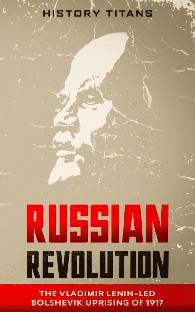 History Titans - Russian Revolution: The Vladimir Lenin-Led Bolshevik Uprising of 1917, E-bok