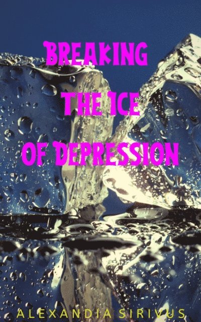 Alexandia Sirivus - Breaking the Ice of Depression, E-bok. Tillgänglighet: Lägg i varukorg