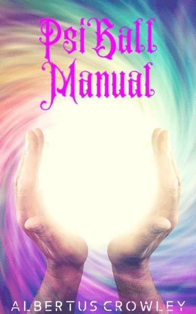 Albertus Crowley - Psi Ball Manual, E-bok