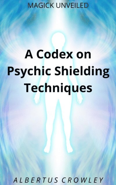 Albertus Crowley - Codex on Psychic Shielding Techniques, E-bok