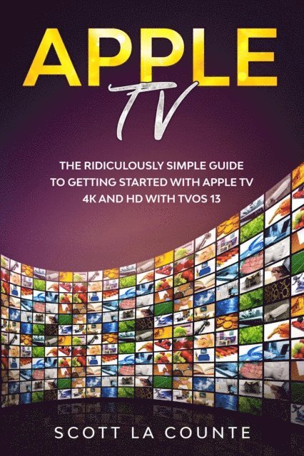 Scott La Counte - Apple TV: A Ridiculously Simple Guide to Getting Started with Apple TV 4K and HD with TVOS 13, E-bok. Tillgänglighet: Lägg i varukorg