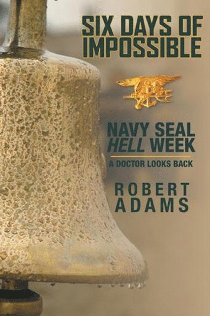 ROBERT ADAMS - Six Days of Impossible Navy SEAL Hell Week - a Doctor Looks Back, E-bok