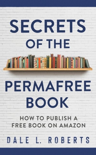 Dale L. Roberts - Secrets of the Permafree Book, E-bok