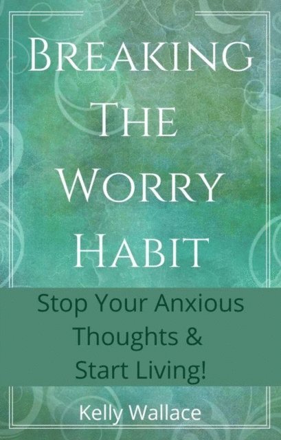 Kelly Wallace - Breaking The Worry Habit - Stop Your Anxious Thoughts And Start Living, E-bok. Tillgänglighet: Lägg i varukorg