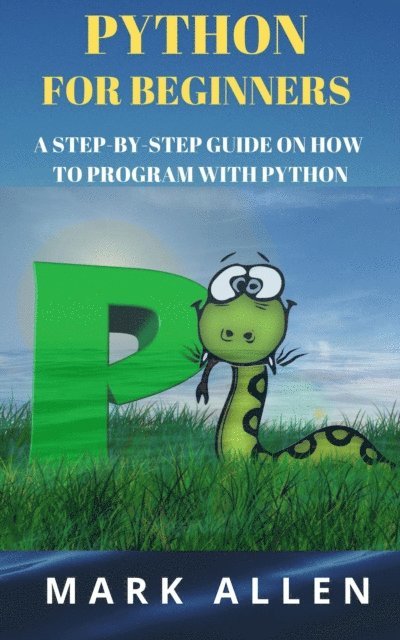 Mark Allen - Python for Beginners: A Step by Step Guide on How to Program with Python, E-bok