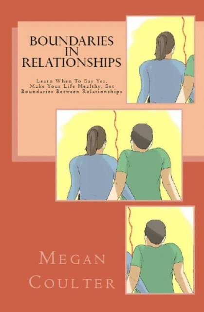 Megan Coulter - Boundaries In Relationships: Learn When To Say Yes, Make Your Life Healthy, Set Boundaries Between Relationships, E-bok. Tillgänglighet: Lägg i varukorg