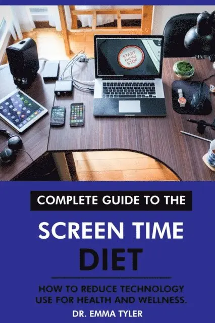 Dr. Emma Tyler - Complete Guide to the Screen Time Diet: How to Reduce Technology Use for Health and Wellness., E-bok. Tillgänglighet: Lägg i varukorg