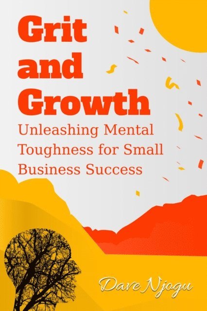 Dave Njogu - Grit and Growth: Unleashing Mental Toughness for Small Business Success, E-bok. Tillgänglighet: Lägg i varukorg