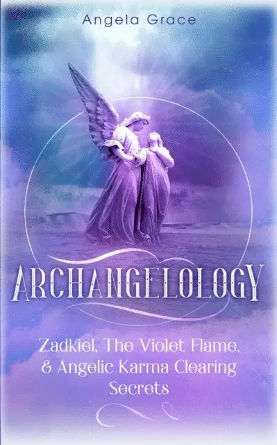 Angela Grace - Archangelology: Zadkiel, The Violet Flame, & Angelic Karma Clearing Secrets, E-bok. Tillgänglighet: Lägg i varukorg