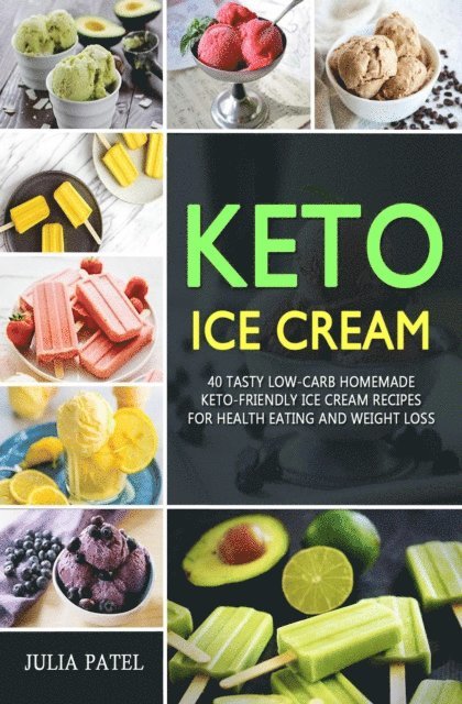 Julia Patel - Keto Ice Cream: 40 Tasty Low-Carb Homemade Keto-Friendly Ice Cream Recipes  for Health Eating and Weight Loss, E-bok