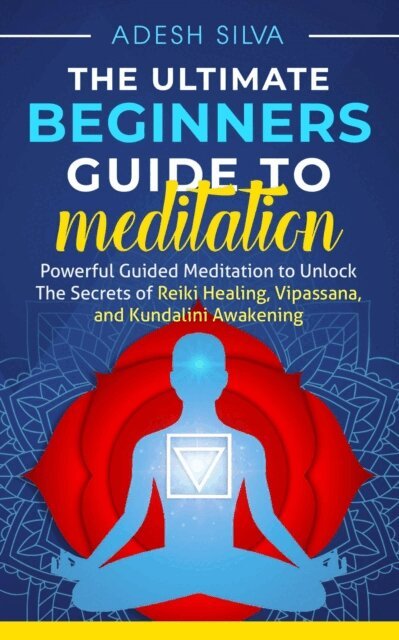 Adesh Silva - Ultimate Beginners Guide to Meditation: Powerful Guided Meditation to Unlock The Secrets of Reiki Healing, Vipassana, and Kundalini Awakening, E-bok. Tillgänglighet: Lägg i varukorg