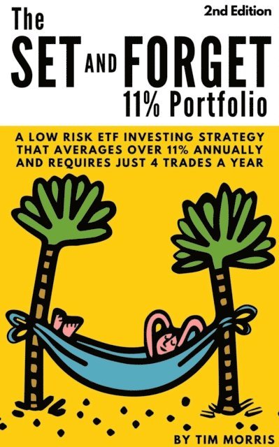 Tim Morris - Set and Forget 11% Portfolio: A Low Risk ETF Investing Strategy That Averages Over 11% Annually and Requires Just 4 Trades a Year (2nd Edition), E-bok