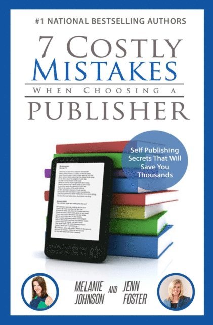 Melanie Johnson, Jenn Foster - 7 Costly Mistakes When Choosing a Publisher: Self Publishing Secrets That Will Save You Thousands, E-bok