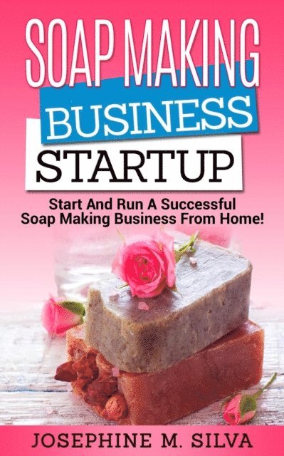Josephine M. Silva - Soap Making Business Startup: Start and Run a Successful Soap Making Business from Home, E-bok. Tillgänglighet: Lägg i varukorg