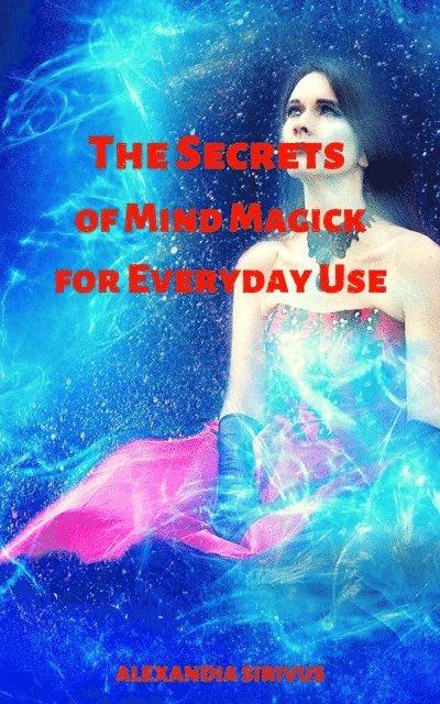Alexandia Sirivus - Secrets of Mind Magick for Everyday Use, E-bok. Tillgänglighet: Lägg i varukorg