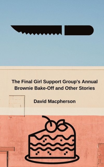 David Macpherson - Final Girl Support Group's Annual Brownie Bake-Off and Other Stories, E-bok