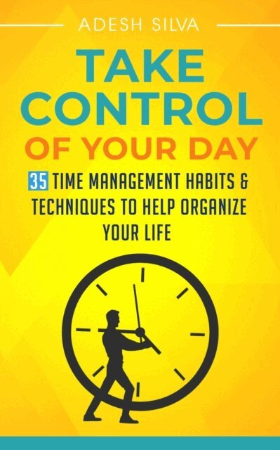 Adesh Silva - Take Control Of Your Day: 35 Time Management Habits & Techniques to Help Organize Your Life, E-bok. Tillgänglighet: Lägg i varukorg