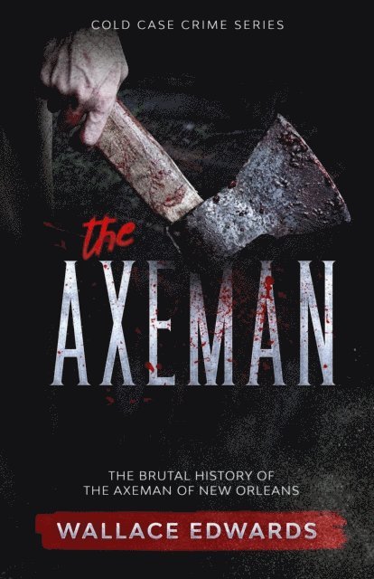 Wallace Edwards - Axeman: The Brutal History of the Axeman of New Orleans, E-bok