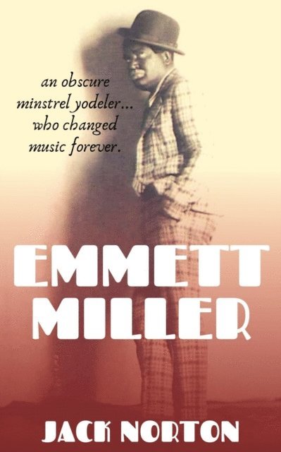Jack Norton - Emmett Miller: An Obscure Minstrel Yodeler Who Changed Music Forever, E-bok