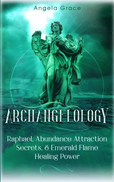 Angela Grace - Archangelology: Raphael, Abundance Attraction Secrets, & Emerald Flame Healing Power Archangelology Book Series 3, Angelic Magic, E-bok. Tillgänglighet: Lägg i varukorg