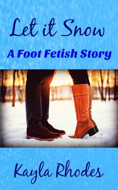 Kayla Rhodes - Let it Snow: A Foot Fetish Story, E-bok