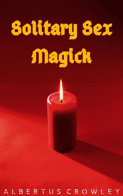 Albertus Crowley - Solitary Sex Magick, E-bok