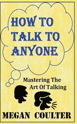 Megan Coulter - How To Talk To Anyone - Mastering The Art Of Talking, Häftad. Tillgänglighet: Lägg i varukorg