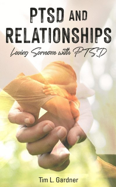 Tim L. Gardner - PTSD and Relationships: Loving Someone With PTSD, E-bok