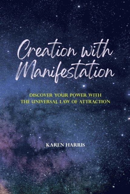 Karen Harris - Creation with Manifestation: Discover Your Power with the Universal Law of Attraction, E-bok