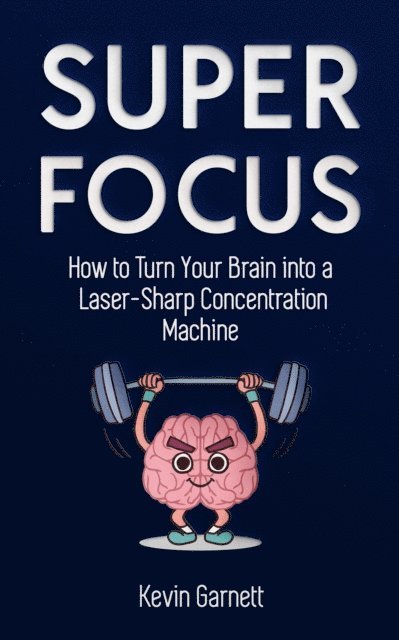 Kevin Garnett - Super Focus: How to Turn Your Brain into a Laser-Sharp Concentration Machine, E-bok. Tillgänglighet: Lägg i varukorg