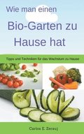 Wie man einen Bio-Garten zu Hause hat Tipps und Techniken fr das Wachstum zu Hause