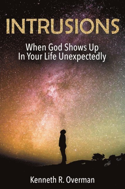 Kenneth R. Overman - Intrusions: When God Shows Up In Your Life Unexpectedly, E-bok