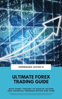 Ultimate Forex Trading Guide: With Forex Trading To Passive Income And Financial Freedom Within One Year (Workbook With Practical Strategies For Trading And Financial Psychology)