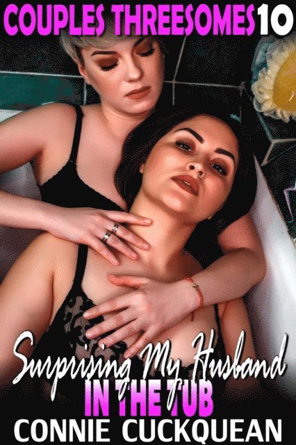 Connie Cuckquean - Surprising My Husband In The Tub : Couples Threesomes 10, E-bok