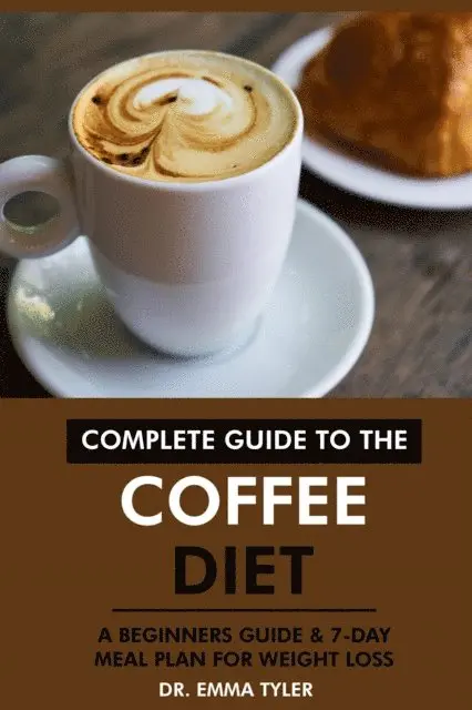 Dr. Emma Tyler - Complete Guide to the Coffee Diet: A Beginners Guide & 7-Day Meal Plan for Weight Loss, E-bok. Tillgänglighet: Lägg i varukorg