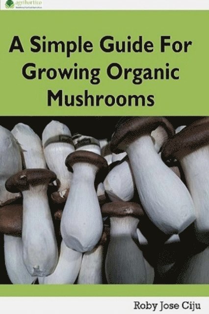 Roby Jose Ciju - Simple Guide for Growing Organic Mushrooms, E-bok