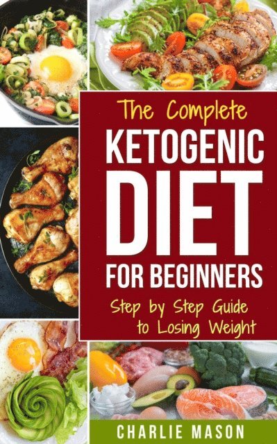 Charlie Mason - Ketogenic Diet :The Step by Step Guide to Losing Weight, E-bok