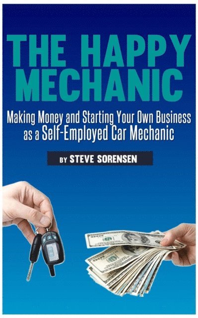Steve Sorensen - Happy Mechanic: Making Money and Starting Your Own Business as a Self-Employed Car Mechanic, E-bok. Tillgänglighet: Lägg i varukorg