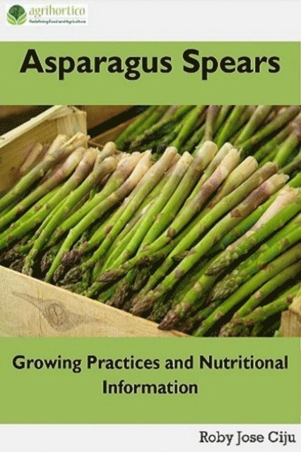 Roby Jose Ciju - Asparagus Spears: Growing Practices and Nutritional Information, E-bok