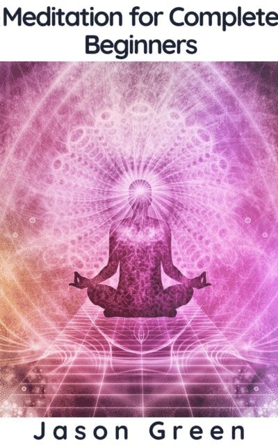 Jason Green - Meditation for Complete Beginners, E-bok