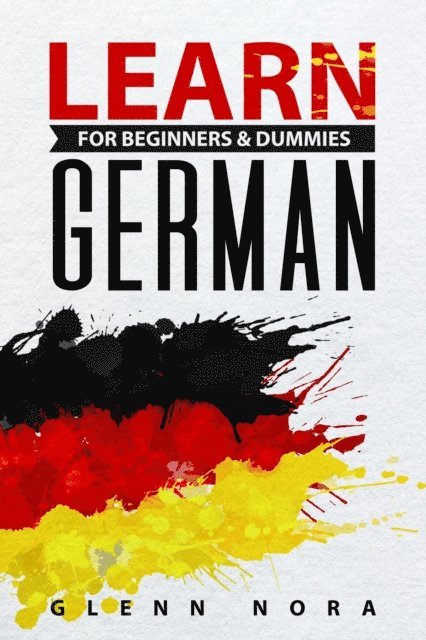 Glenn Nora - Learn German for Beginners: Master Essential Phrases, Simple Grammar, and Pronunciation Rules for Fast and Easy Real-Life Conversations, E-bok. Tillgänglighet: Lägg i varukorg